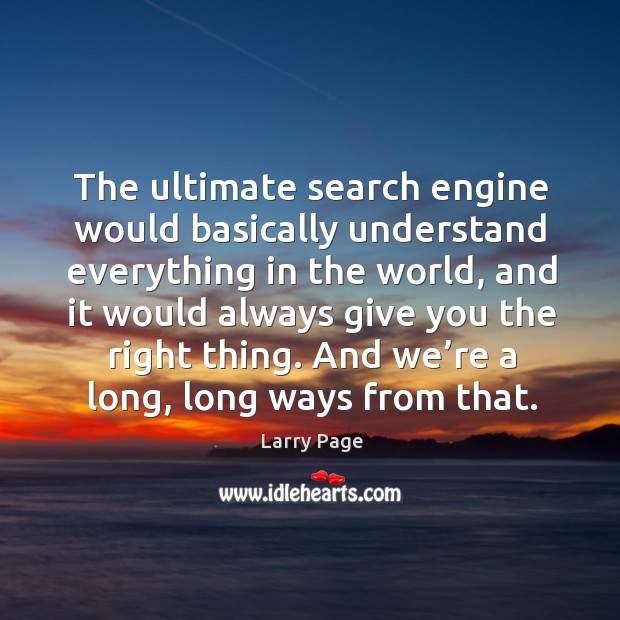 The ultimate search engine would basically understand everything in the world Larry Page Picture Quote
