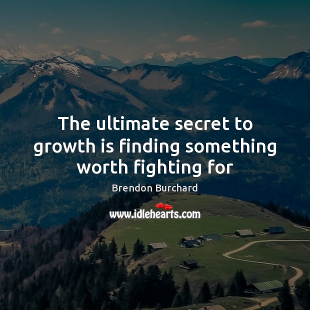 The ultimate secret to growth is finding something worth fighting for Brendon Burchard Picture Quote
