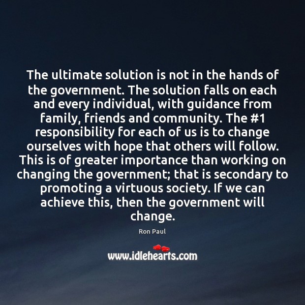 The ultimate solution is not in the hands of the government. The Ron Paul Picture Quote