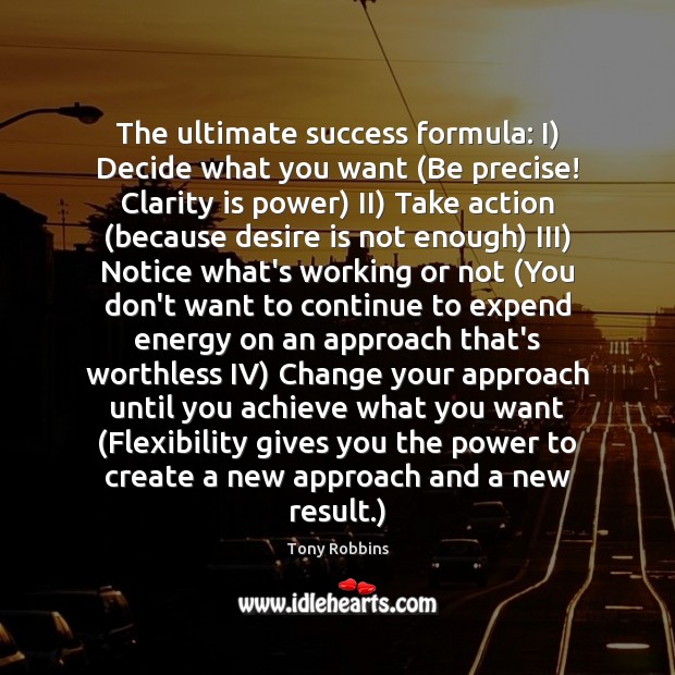 The ultimate success formula: I) Decide what you want (Be precise! Clarity 