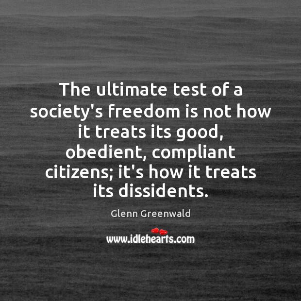 The ultimate test of a society’s freedom is not how it treats Glenn Greenwald Picture Quote