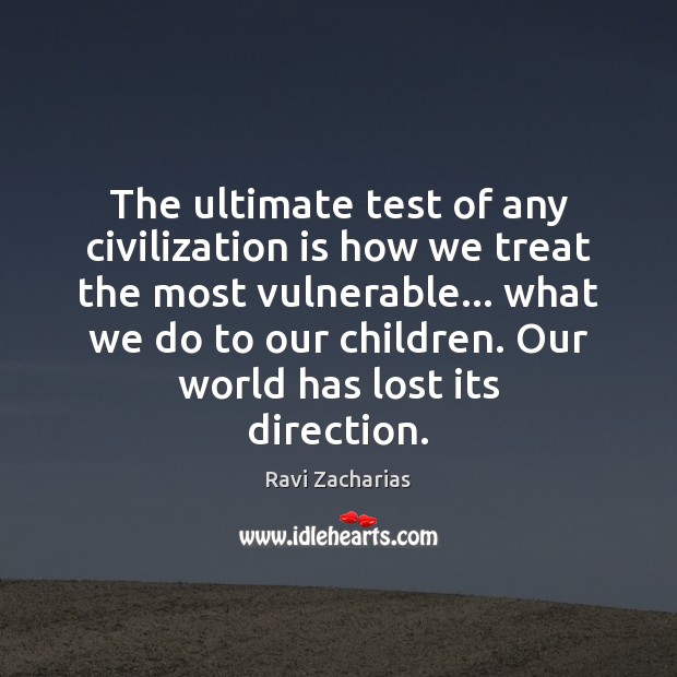 The ultimate test of any civilization is how we treat the most Ravi Zacharias Picture Quote