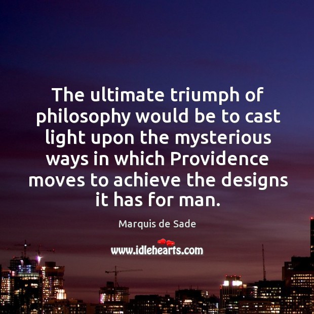 The ultimate triumph of philosophy would be to cast light Marquis de Sade Picture Quote