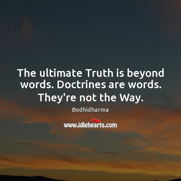The ultimate Truth is beyond words. Doctrines are words. They’re not the Way. Image