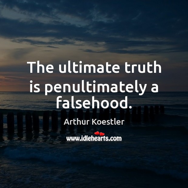 The ultimate truth is penultimately a falsehood. Arthur Koestler Picture Quote