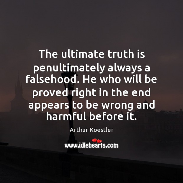 The ultimate truth is penultimately always a falsehood. He who will be Arthur Koestler Picture Quote