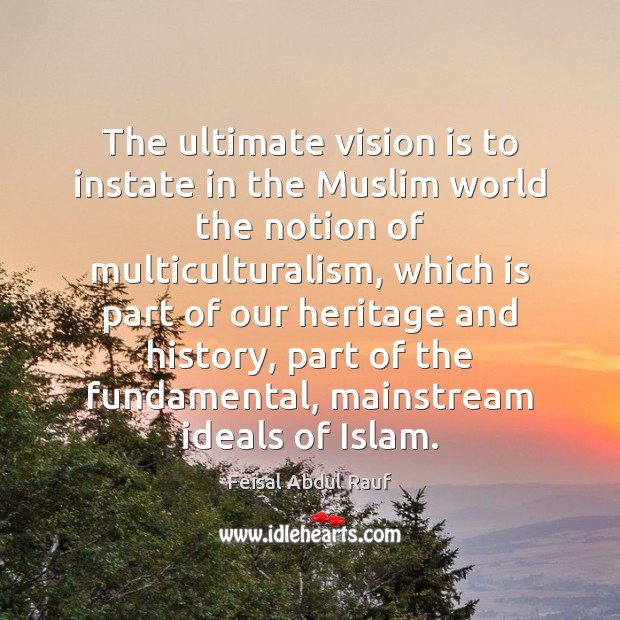 The ultimate vision is to instate in the Muslim world the notion Feisal Abdul Rauf Picture Quote