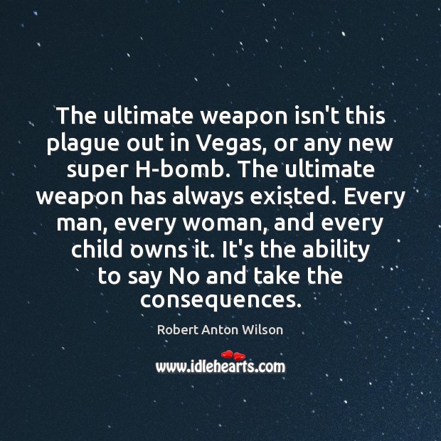 The ultimate weapon isn’t this plague out in Vegas, or any new Robert Anton Wilson Picture Quote