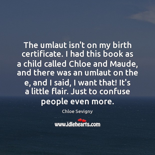 The umlaut isn’t on my birth certificate. I had this book as Chloe Sevigny Picture Quote