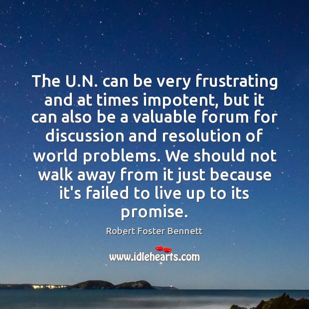 The U.N. can be very frustrating and at times impotent, but Robert Foster Bennett Picture Quote