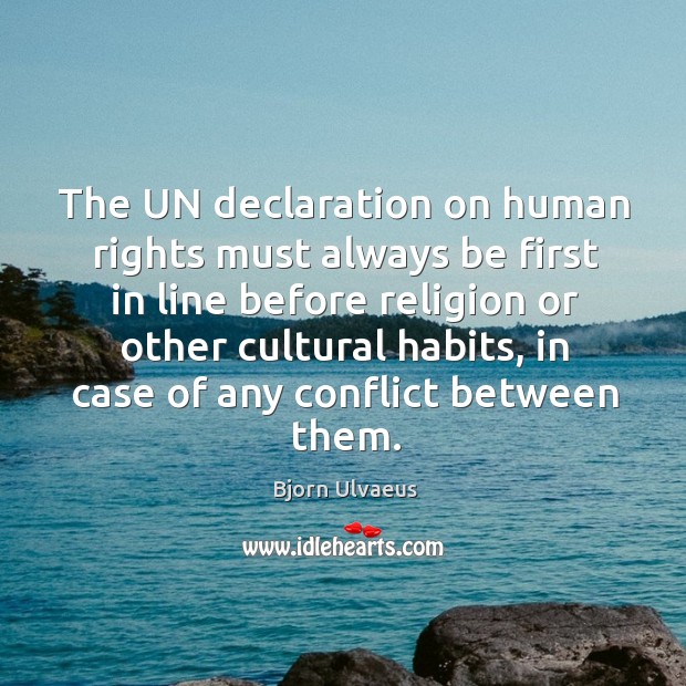 The un declaration on human rights must always be first in line before religion or other Bjorn Ulvaeus Picture Quote