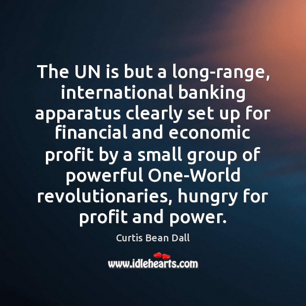 The UN is but a long-range, international banking apparatus clearly set up Curtis Bean Dall Picture Quote
