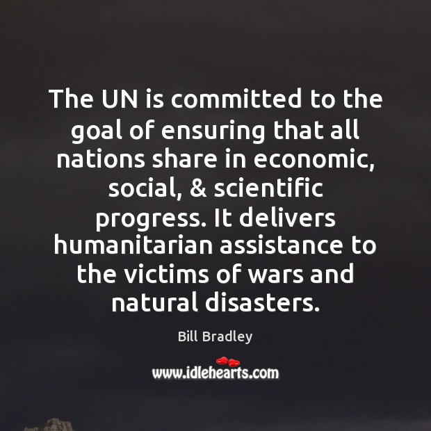 The UN is committed to the goal of ensuring that all nations Bill Bradley Picture Quote