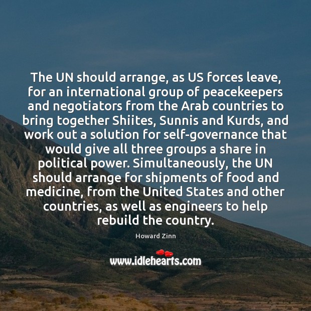 The UN should arrange, as US forces leave, for an international group Howard Zinn Picture Quote