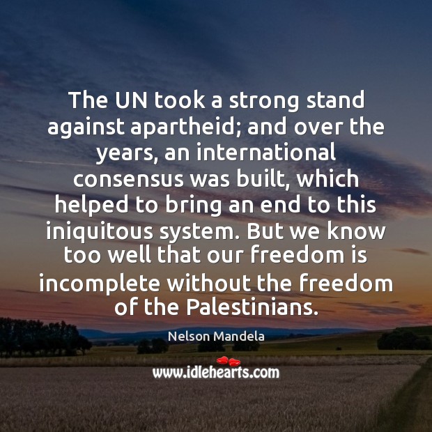 The UN took a strong stand against apartheid; and over the years, Nelson Mandela Picture Quote