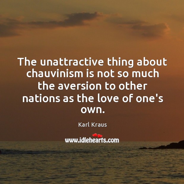 The unattractive thing about chauvinism is not so much the aversion to Karl Kraus Picture Quote