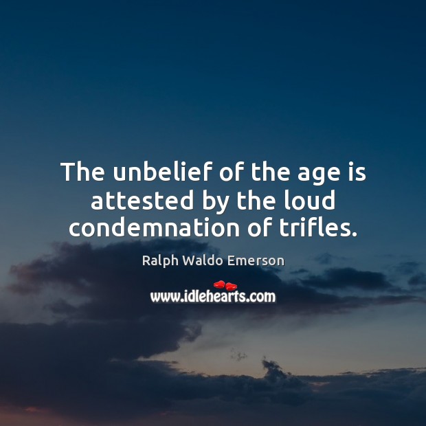 The unbelief of the age is attested by the loud condemnation of trifles. Image