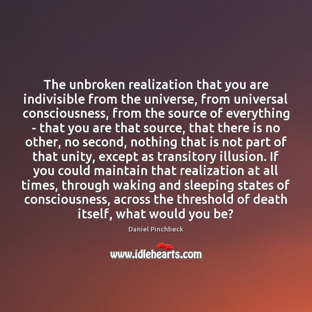 The unbroken realization that you are indivisible from the universe, from universal Image