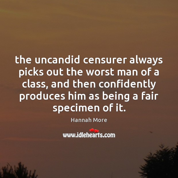 The uncandid censurer always picks out the worst man of a class, Hannah More Picture Quote