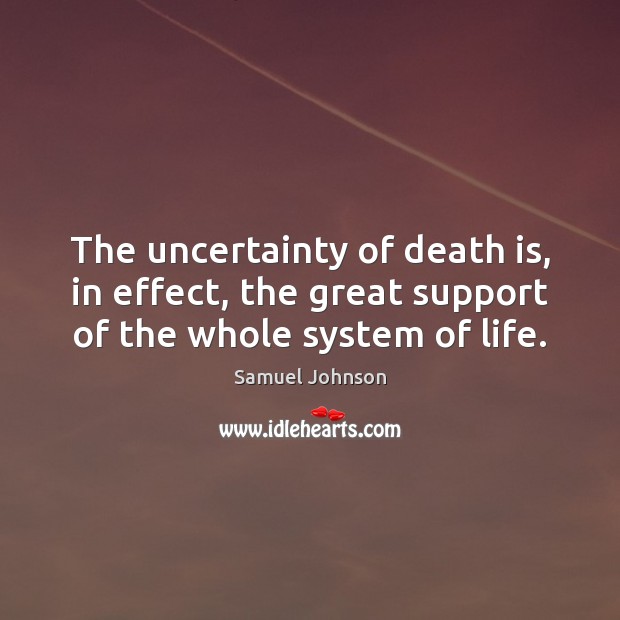 The uncertainty of death is, in effect, the great support of the whole system of life. Death Quotes Image
