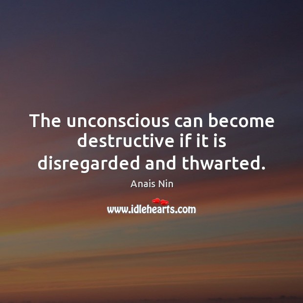 The unconscious can become destructive if it is disregarded and thwarted. Image