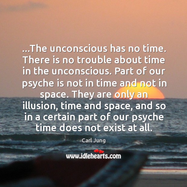 …The unconscious has no time. There is no trouble about time in Image