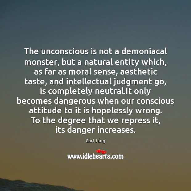 The unconscious is not a demoniacal monster, but a natural entity which, Carl Jung Picture Quote