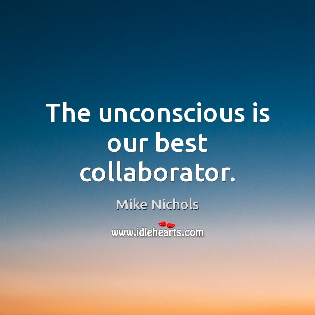The unconscious is our best collaborator. Mike Nichols Picture Quote