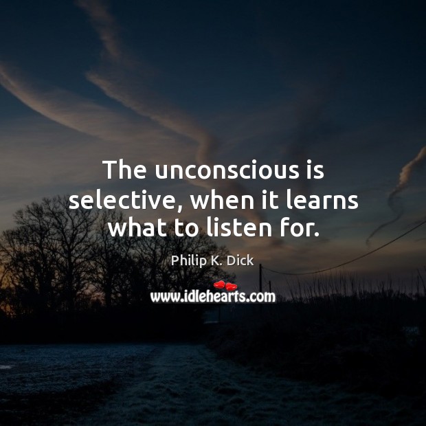 The unconscious is selective, when it learns what to listen for. 