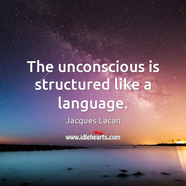 The unconscious is structured like a language. Jacques Lacan Picture Quote
