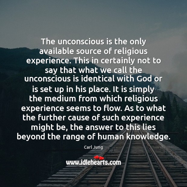 The unconscious is the only available source of religious experience. This in Image