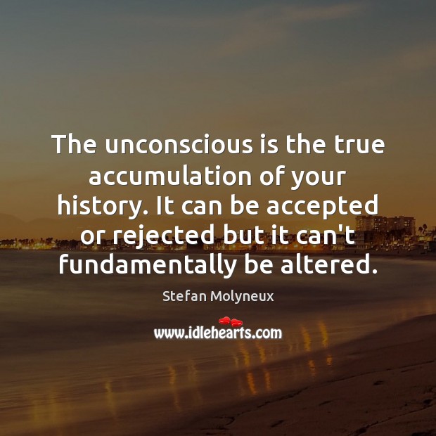 The unconscious is the true accumulation of your history. It can be Stefan Molyneux Picture Quote