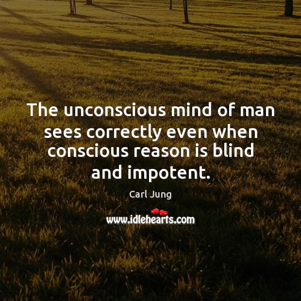 The unconscious mind of man sees correctly even when conscious reason is Image
