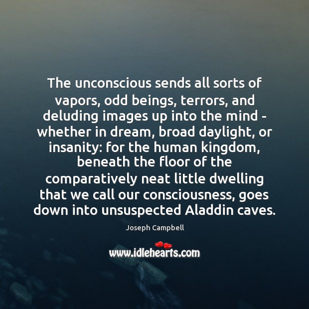 The unconscious sends all sorts of vapors, odd beings, terrors, and deluding Joseph Campbell Picture Quote