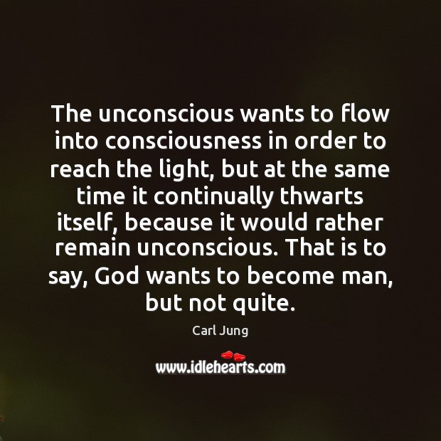 The unconscious wants to flow into consciousness in order to reach the Image