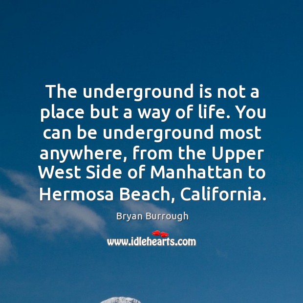 The underground is not a place but a way of life. You Image
