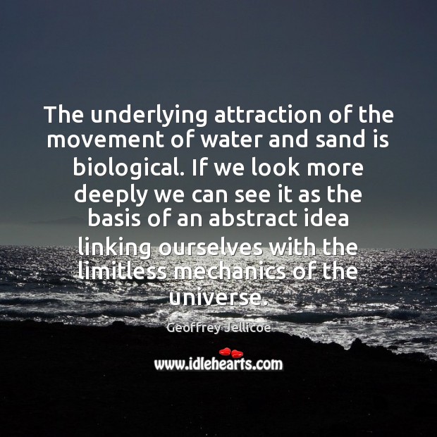 The underlying attraction of the movement of water and sand is biological. Geoffrey Jellicoe Picture Quote