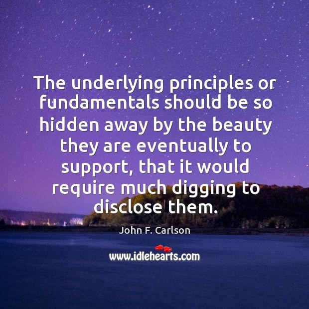 The underlying principles or fundamentals should be so hidden away by the Image