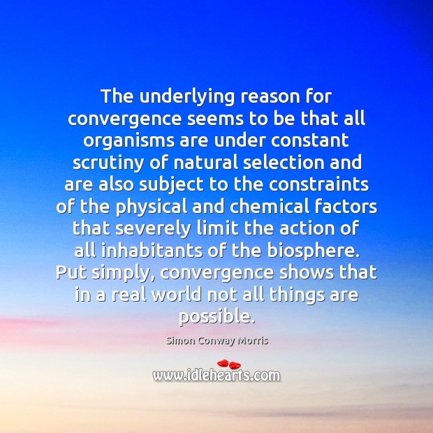 The underlying reason for convergence seems to be that all organisms are Simon Conway Morris Picture Quote