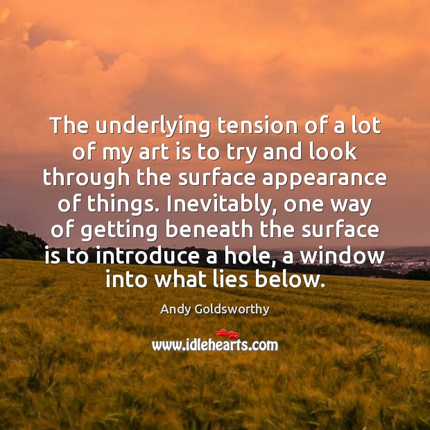 The underlying tension of a lot of my art is to try Andy Goldsworthy Picture Quote