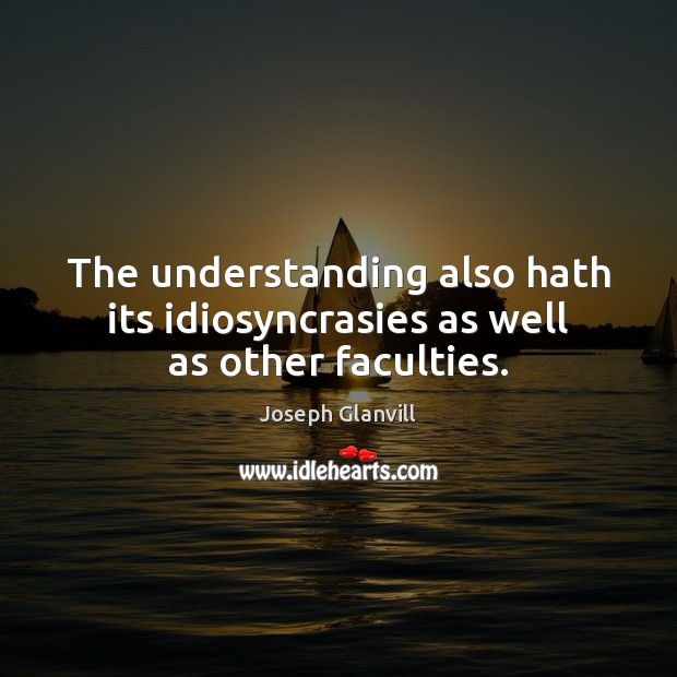 The understanding also hath its idiosyncrasies as well as other faculties. Understanding Quotes Image