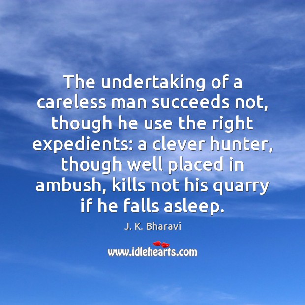 The undertaking of a careless man succeeds not, though he use the J. K. Bharavi Picture Quote