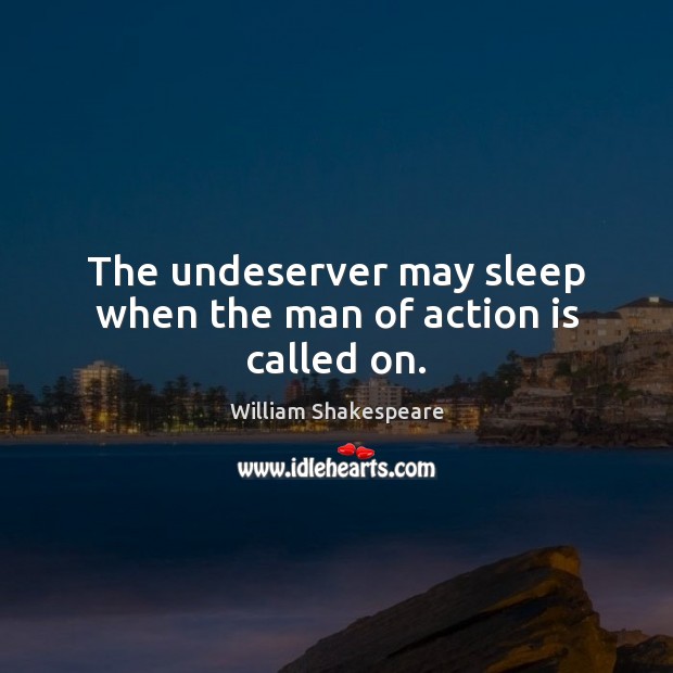 The undeserver may sleep when the man of action is called on. Action Quotes Image