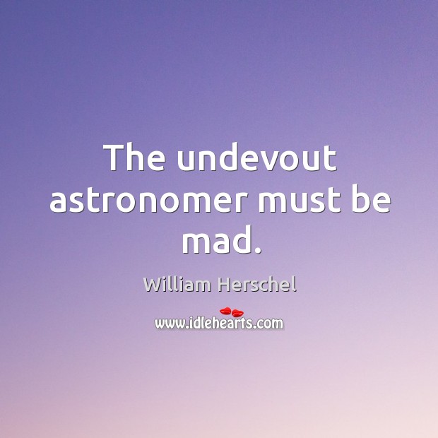 The undevout astronomer must be mad. Image