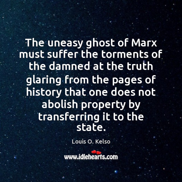 The uneasy ghost of Marx must suffer the torments of the damned Louis O. Kelso Picture Quote