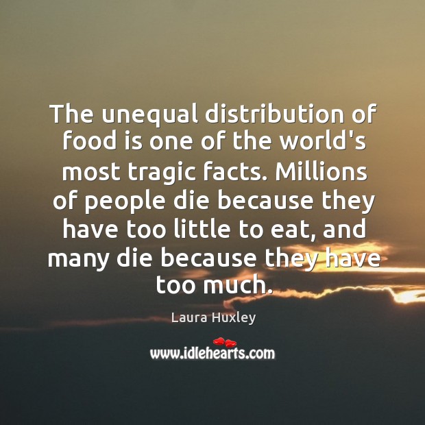 The unequal distribution of food is one of the world’s most tragic Laura Huxley Picture Quote