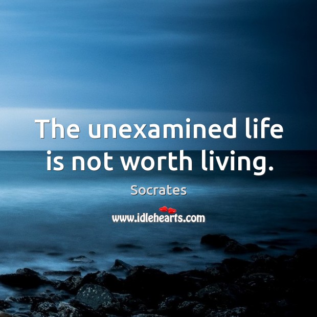 The unexamined life is not worth living. Image