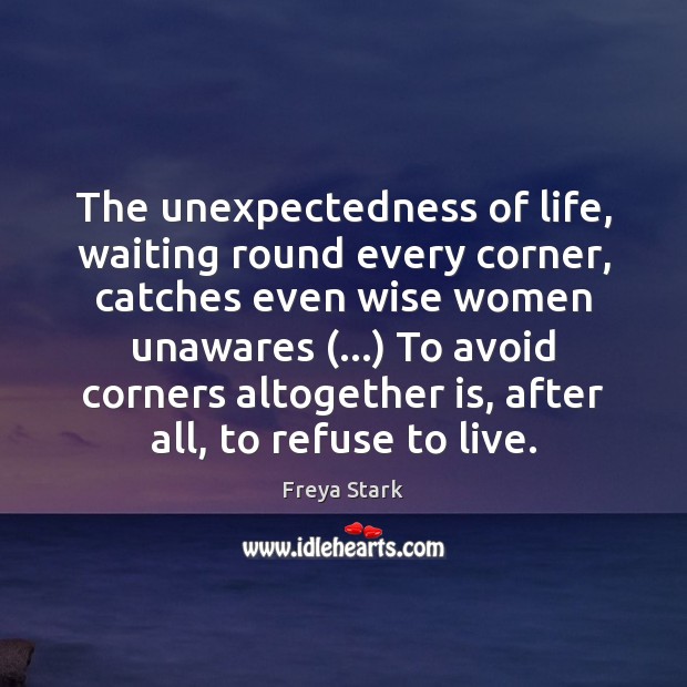 The unexpectedness of life, waiting round every corner, catches even wise women Freya Stark Picture Quote