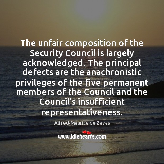 The unfair composition of the Security Council is largely acknowledged. The principal Alfred-Maurice de Zayas Picture Quote