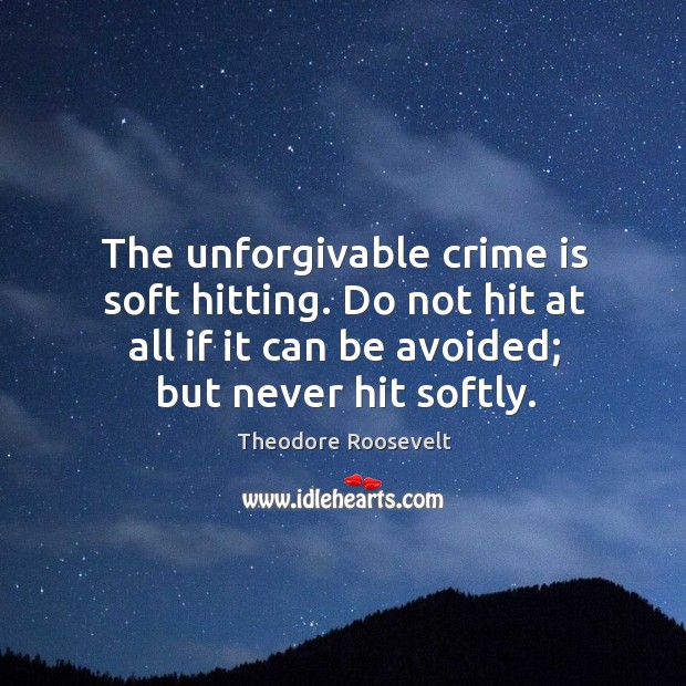 The unforgivable crime is soft hitting. Do not hit at all if it can be avoided; but never hit softly. Crime Quotes Image